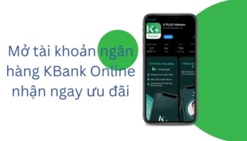 Mở tài khoản KBank Online nhận ngay ưu đãi